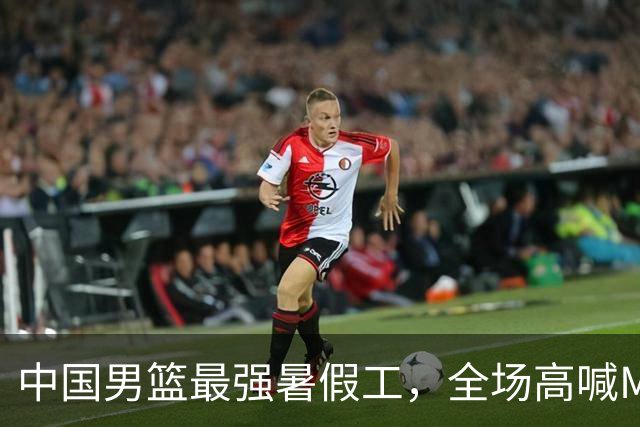中国男篮最强暑假工，全场高喊MVP，高级货王俊杰 已成免检球员！
